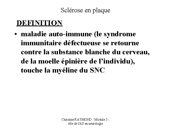 Sclérose en plaque DEFINITION • maladie auto-immune (le syndrome immunitaire défectueuse se retourne contre