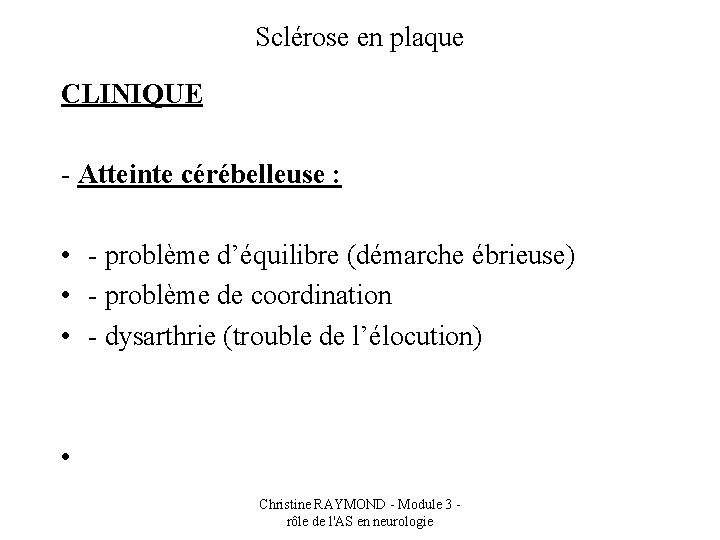 Sclérose en plaque CLINIQUE - Atteinte cérébelleuse : • - problème d’équilibre (démarche ébrieuse)