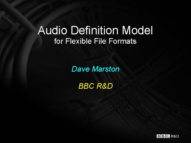 Audio Definition Model for Flexible File Formats Dave Marston BBC R&D 