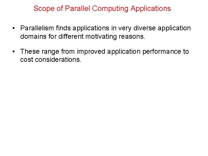 Scope of Parallel Computing Applications • Parallelism finds applications in very diverse application domains