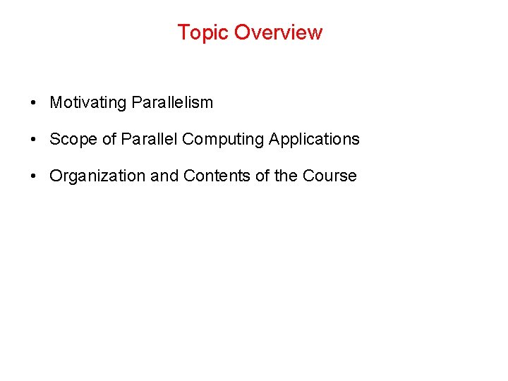 Topic Overview • Motivating Parallelism • Scope of Parallel Computing Applications • Organization and