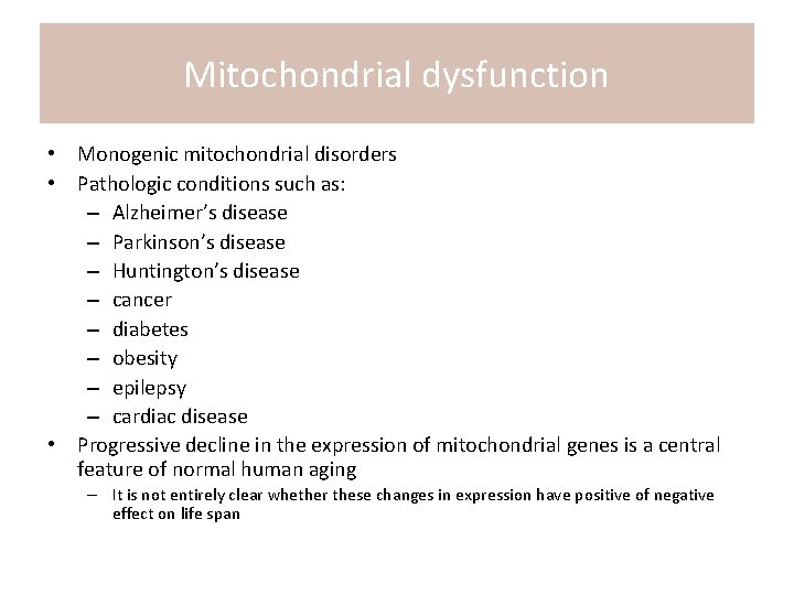 Mitochondrial dysfunction • Monogenic mitochondrial disorders • Pathologic conditions such as: – Alzheimer’s disease