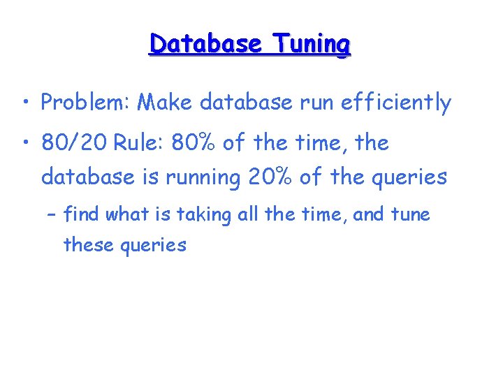 Database Tuning • Problem: Make database run efficiently • 80/20 Rule: 80% of the