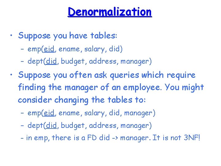 Denormalization • Suppose you have tables: – emp(eid, ename, salary, did) – dept(did, budget,