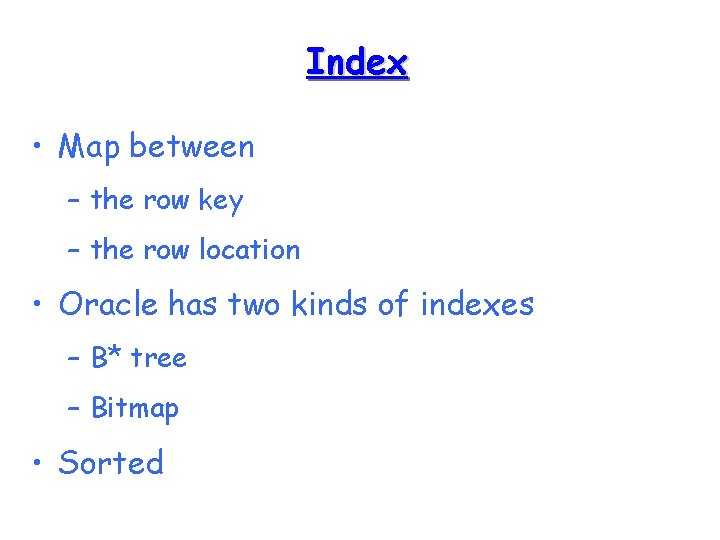 Index • Map between – the row key – the row location • Oracle