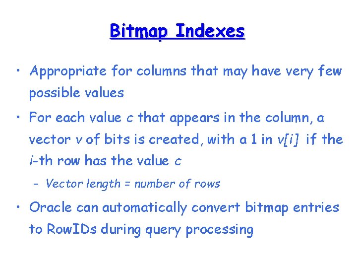 Bitmap Indexes • Appropriate for columns that may have very few possible values •