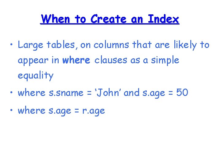 When to Create an Index • Large tables, on columns that are likely to