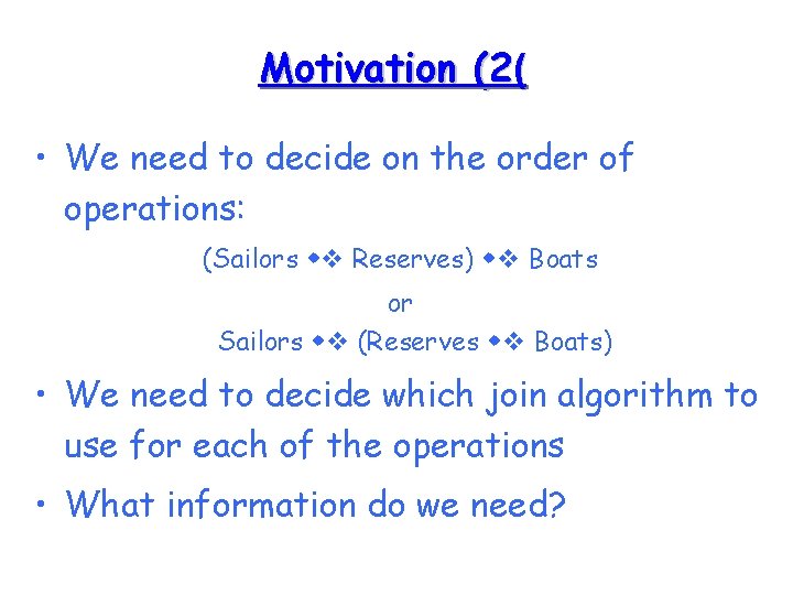 Motivation (2( • We need to decide on the order of operations: (Sailors Reserves)