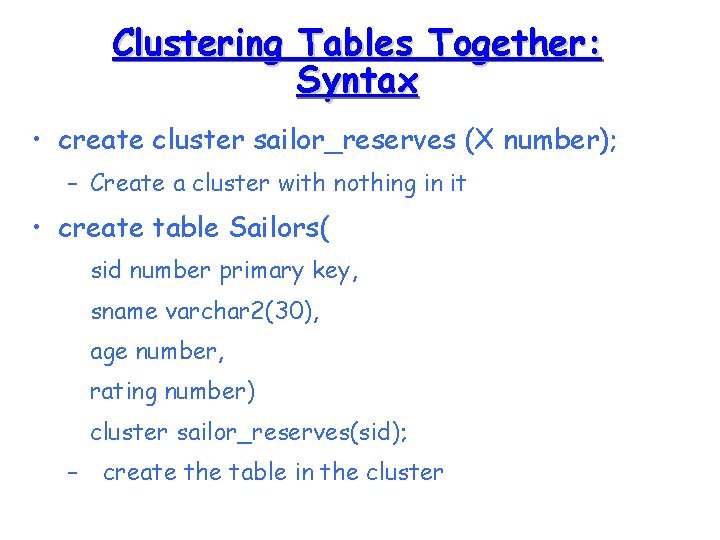Clustering Tables Together: Syntax • create cluster sailor_reserves (X number); – Create a cluster