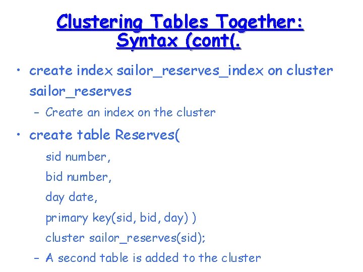 Clustering Tables Together: Syntax (cont(. • create index sailor_reserves_index on cluster sailor_reserves – Create