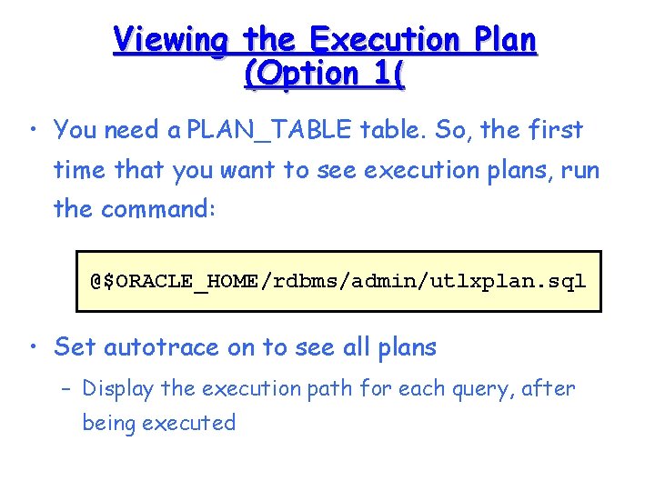 Viewing the Execution Plan (Option 1( • You need a PLAN_TABLE table. So, the