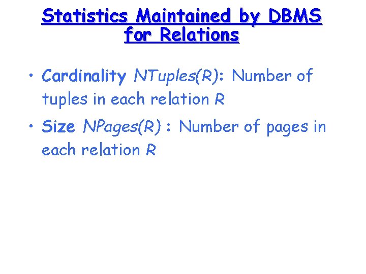 Statistics Maintained by DBMS for Relations • Cardinality NTuples(R): Number of tuples in each