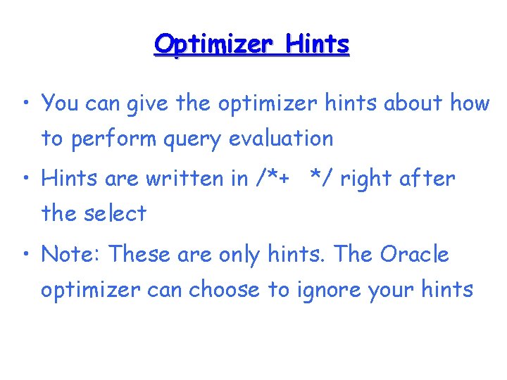 Optimizer Hints • You can give the optimizer hints about how to perform query