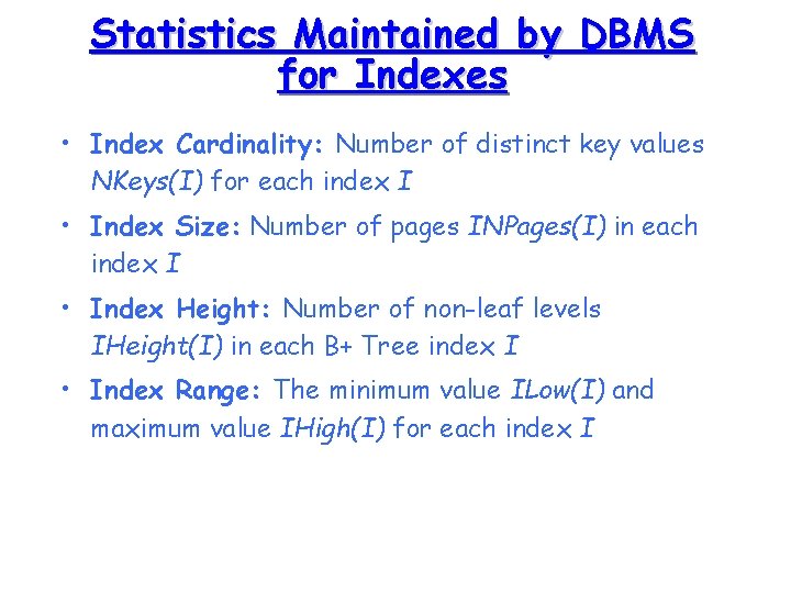 Statistics Maintained by DBMS for Indexes • Index Cardinality: Number of distinct key values