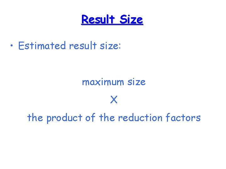 Result Size • Estimated result size: maximum size X the product of the reduction