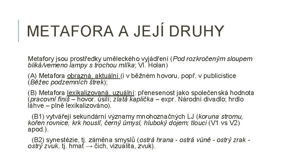METAFORA A JEJÍ DRUHY Metafory jsou prostředky uměleckého vyjádření (Pod rozkročeným sloupem bliká/vemeno lampy