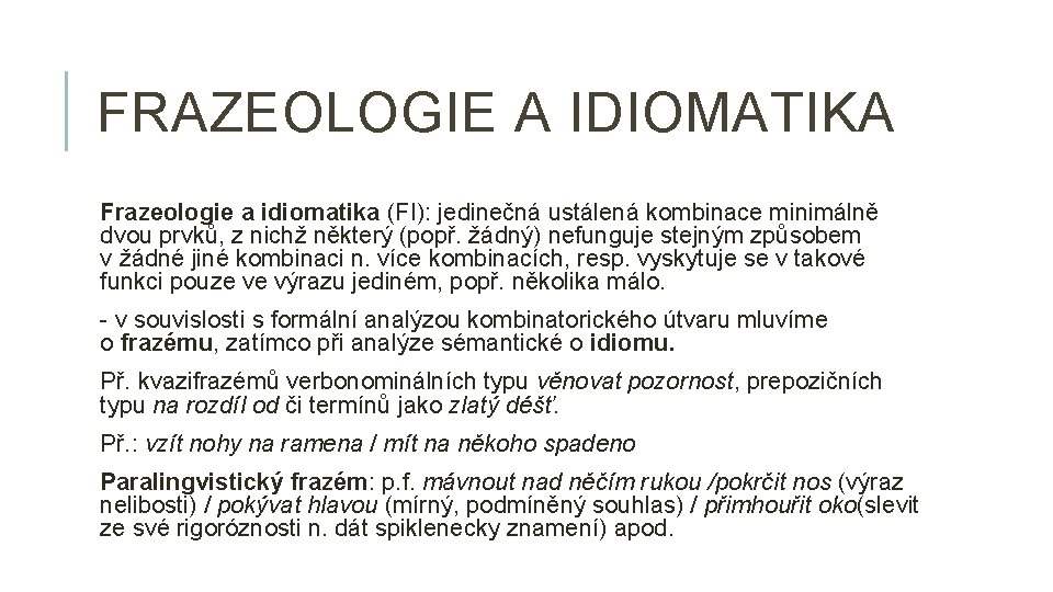 FRAZEOLOGIE A IDIOMATIKA Frazeologie a idiomatika (FI): jedinečná ustálená kombinace minimálně dvou prvků, z