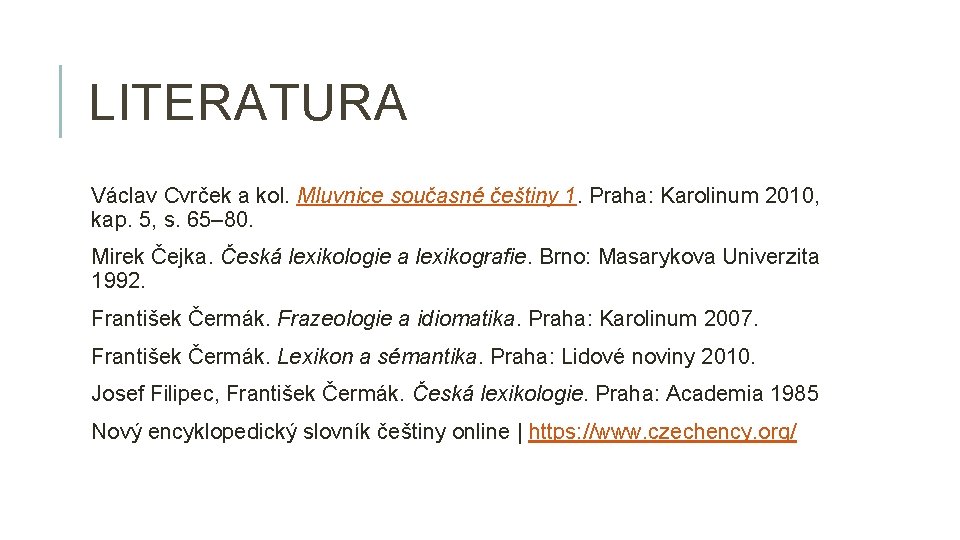 LITERATURA Václav Cvrček a kol. Mluvnice současné češtiny 1. Praha: Karolinum 2010, kap. 5,