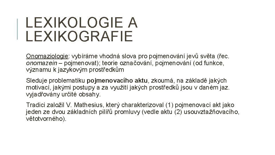 LEXIKOLOGIE A LEXIKOGRAFIE Onomaziologie: vybíráme vhodná slova pro pojmenování jevů světa (řec. onomazein –