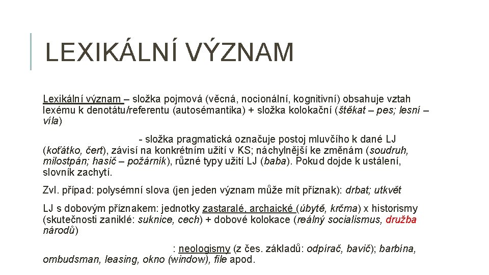 LEXIKÁLNÍ VÝZNAM Lexikální význam – složka pojmová (věcná, nocionální, kognitivní) obsahuje vztah lexému k
