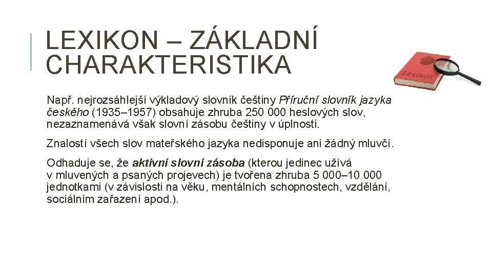 LEXIKON – ZÁKLADNÍ CHARAKTERISTIKA Např. nejrozsáhlejší výkladový slovník češtiny Příruční slovník jazyka českého (1935‒
