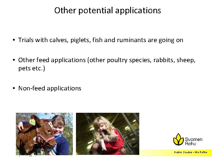 Other potential applications • Trials with calves, piglets, fish and ruminants are going on