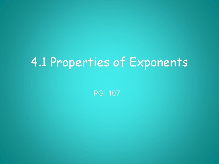 4. 1 Properties of Exponents PG. 107 