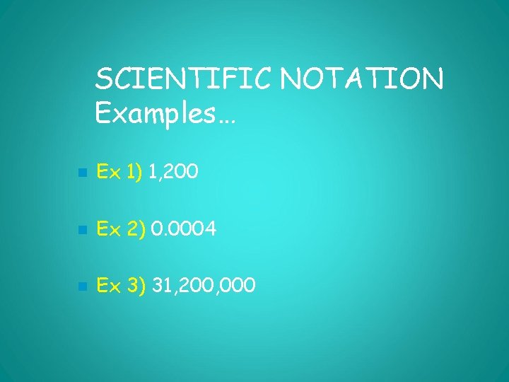 SCIENTIFIC NOTATION Examples… n Ex 1) 1, 200 n Ex 2) 0. 0004 n