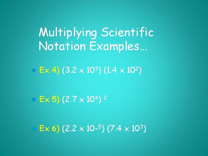 Multiplying Scientific Notation Examples… n Ex 4) (3. 2 x 103) (1. 4 x