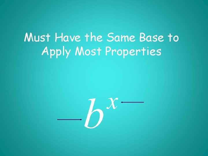 Must Have the Same Base to Apply Most Properties 