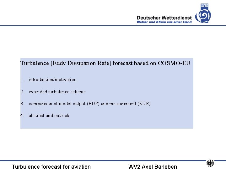 Turbulence (Eddy Dissipation Rate) forecast based on COSMO-EU 1. introduction/motivation 2. extended turbulence scheme