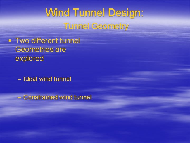 Wind Tunnel Design: Tunnel Geometry § Two different tunnel Geometries are explored – Ideal
