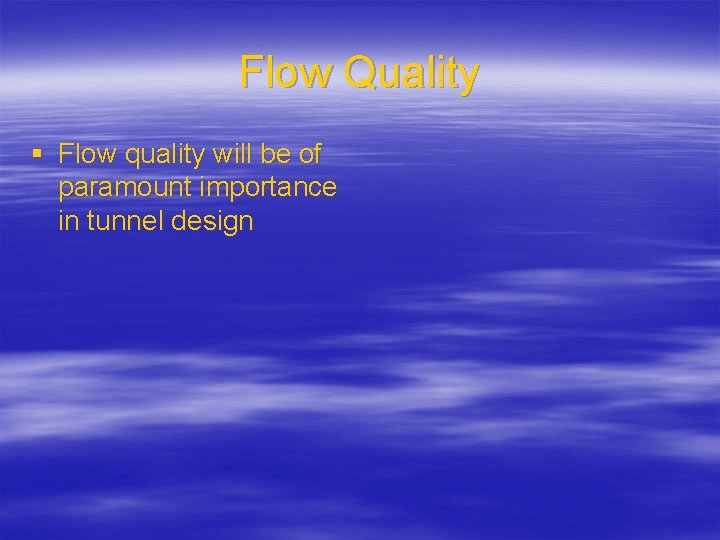 Flow Quality § Flow quality will be of paramount importance in tunnel design 