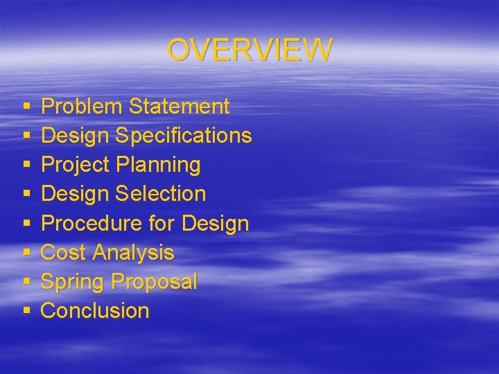 OVERVIEW § § § § Problem Statement Design Specifications Project Planning Design Selection Procedure