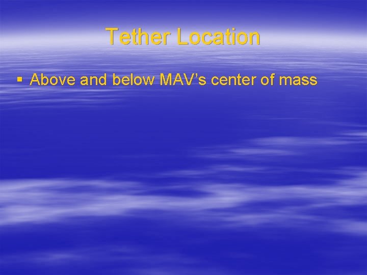 Tether Location § Above and below MAV’s center of mass 