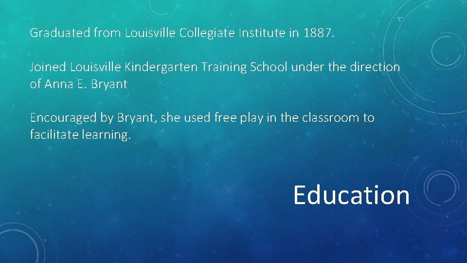 Graduated from Louisville Collegiate Institute in 1887. Joined Louisville Kindergarten Training School under the
