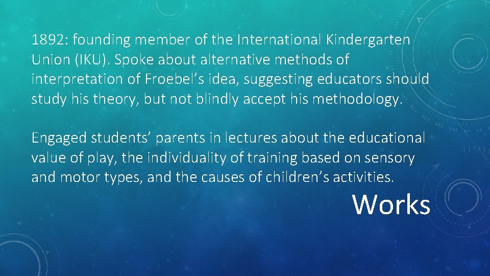 1892: founding member of the International Kindergarten Union (IKU). Spoke about alternative methods of