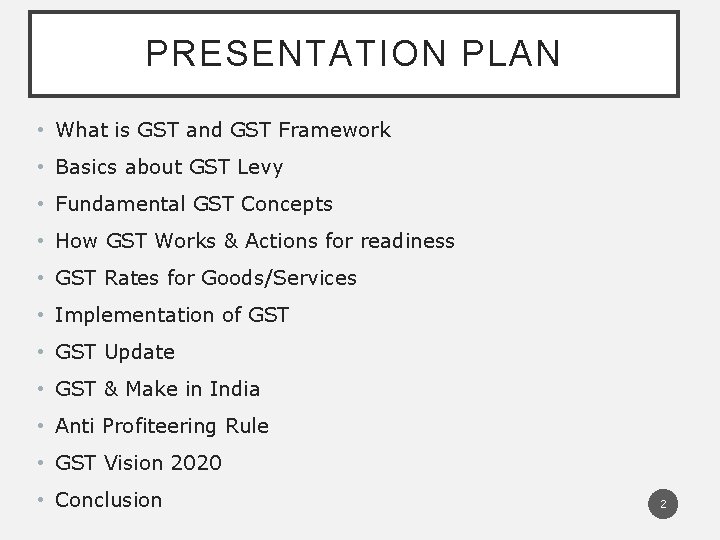 PRESENTATION PLAN • What is GST and GST Framework • Basics about GST Levy