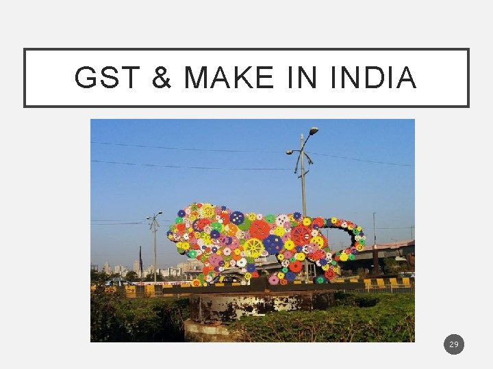 GST & MAKE IN INDIA 29 