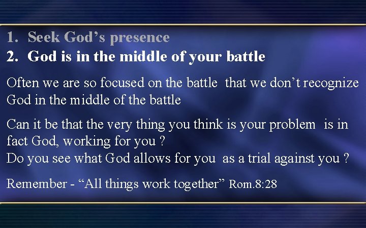 1. Seek God’s presence 2. God is in the middle of your battle Often