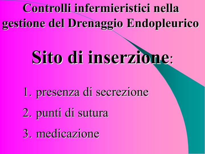 Controlli infermieristici nella gestione del Drenaggio endopleurico Sito di inserzione: -presenza di secrezione -medicazione