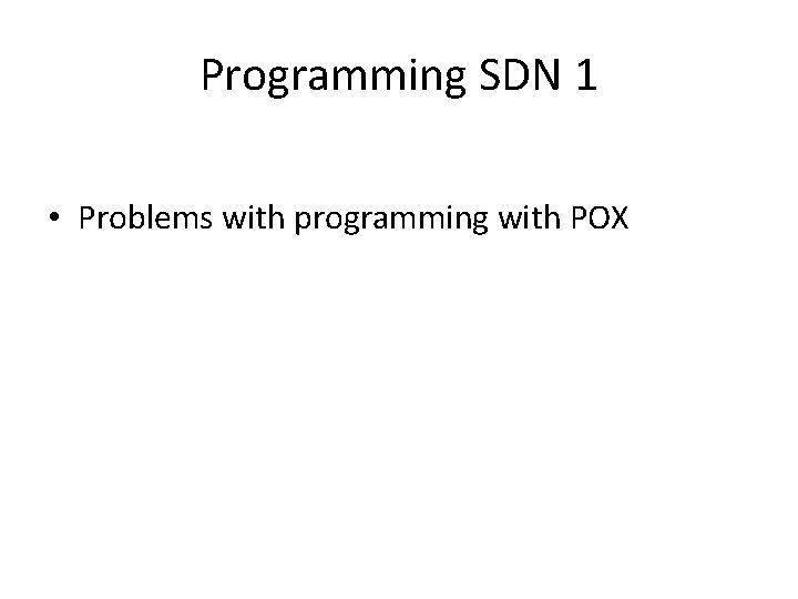 Programming SDN 1 • Problems with programming with POX 