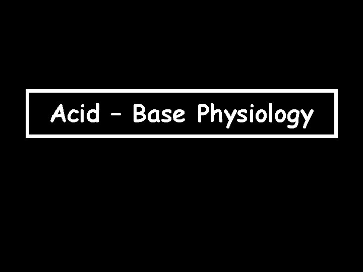 Acid – Base Physiology 