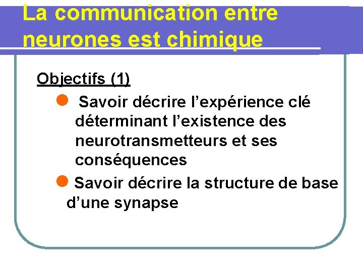 La communication entre neurones est chimique Objectifs (1) l Savoir décrire l’expérience clé déterminant