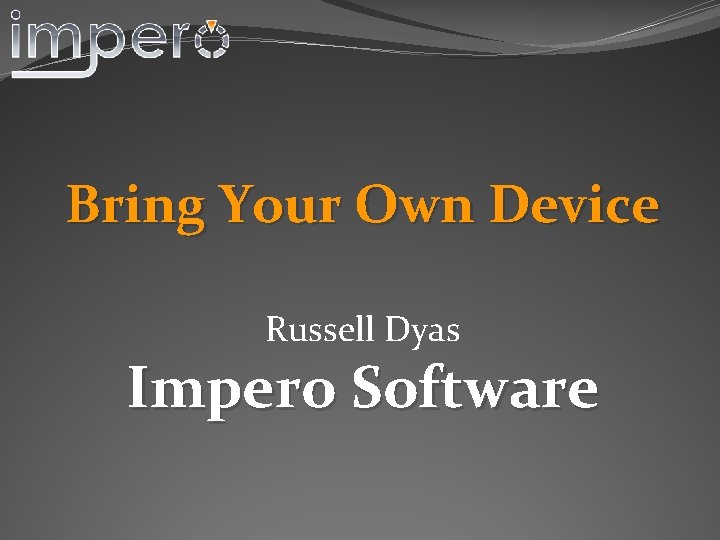 Bring Your Own Device Russell Dyas Impero Software 