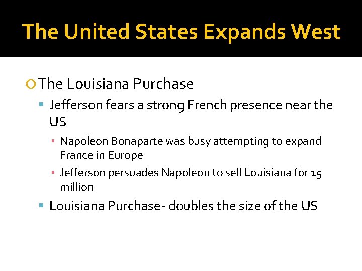 The United States Expands West The Louisiana Purchase Jefferson fears a strong French presence