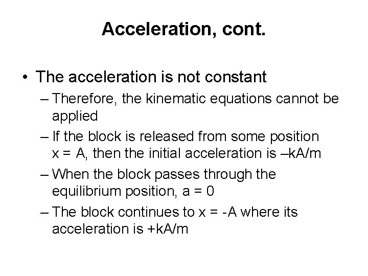 Acceleration, cont. • The acceleration is not constant – Therefore, the kinematic equations cannot