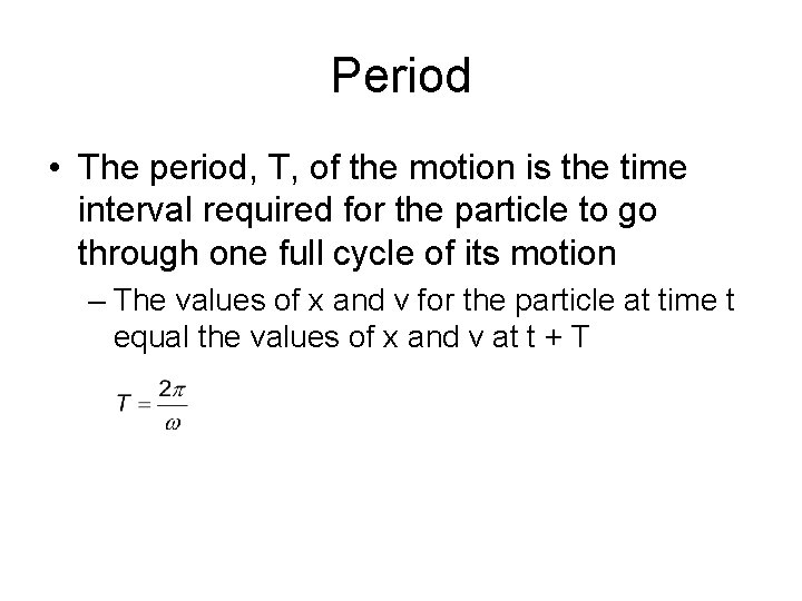 Period • The period, T, of the motion is the time interval required for