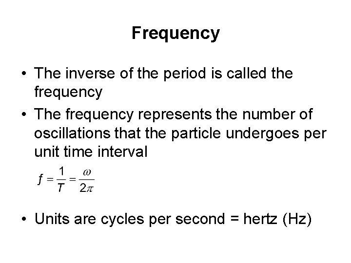 Frequency • The inverse of the period is called the frequency • The frequency