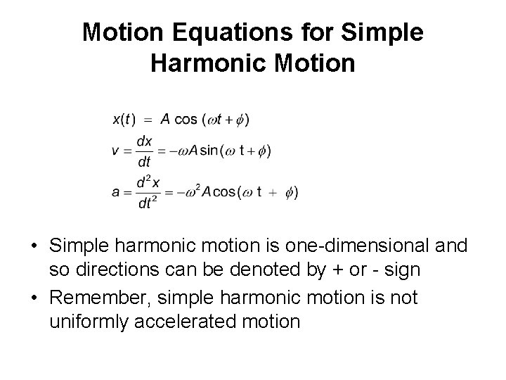 Motion Equations for Simple Harmonic Motion • Simple harmonic motion is one-dimensional and so